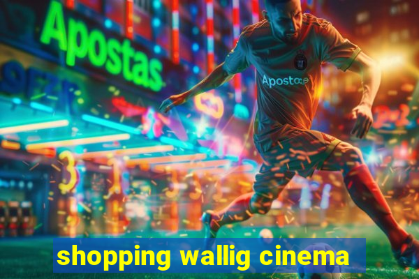 shopping wallig cinema